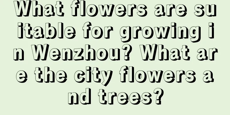 What flowers are suitable for growing in Wenzhou? What are the city flowers and trees?