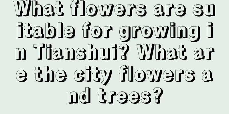 What flowers are suitable for growing in Tianshui? What are the city flowers and trees?