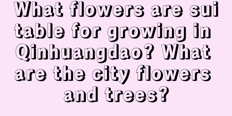 What flowers are suitable for growing in Qinhuangdao? What are the city flowers and trees?