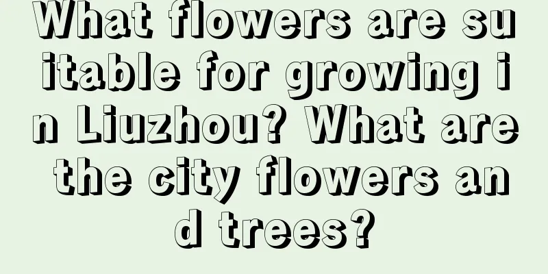 What flowers are suitable for growing in Liuzhou? What are the city flowers and trees?