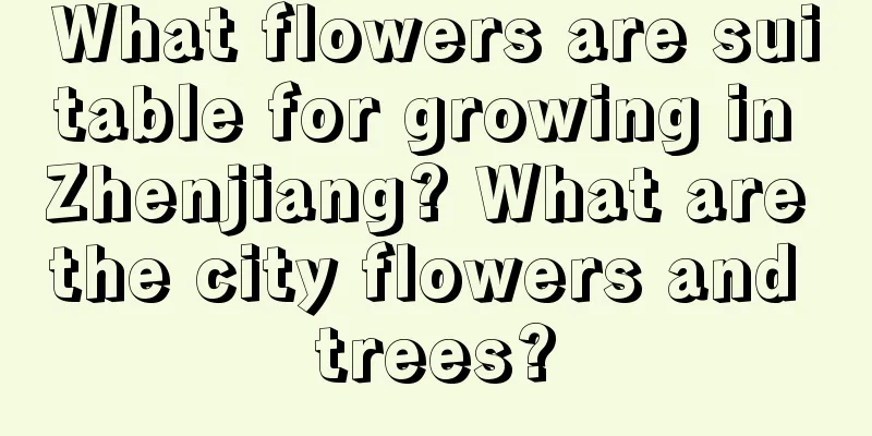 What flowers are suitable for growing in Zhenjiang? What are the city flowers and trees?