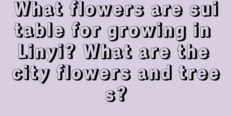 What flowers are suitable for growing in Linyi? What are the city flowers and trees?