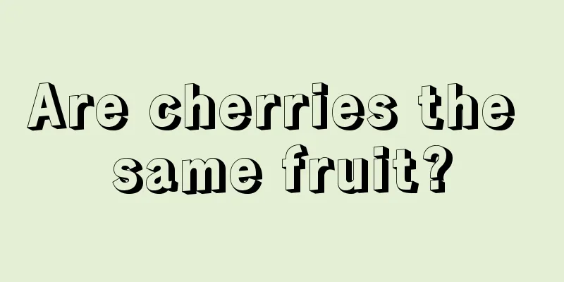 Are cherries the same fruit?