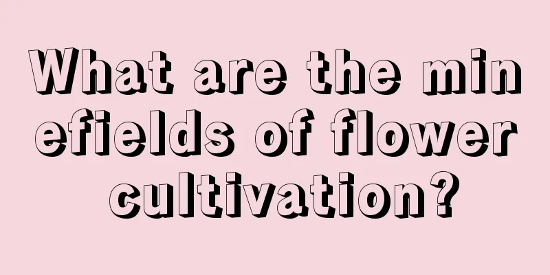 What are the minefields of flower cultivation?