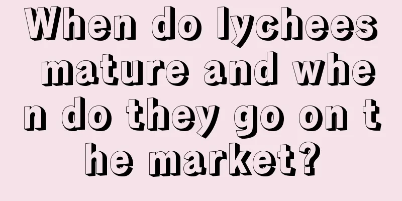 When do lychees mature and when do they go on the market?