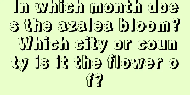 In which month does the azalea bloom? Which city or county is it the flower of?