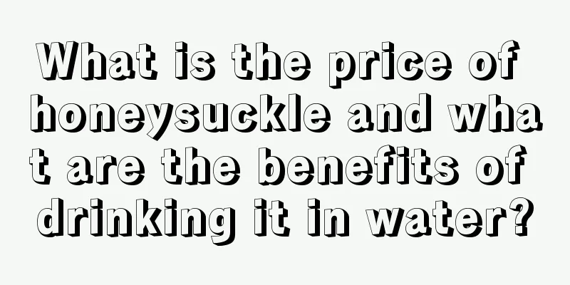 What is the price of honeysuckle and what are the benefits of drinking it in water?