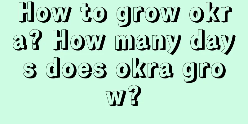 How to grow okra? How many days does okra grow?