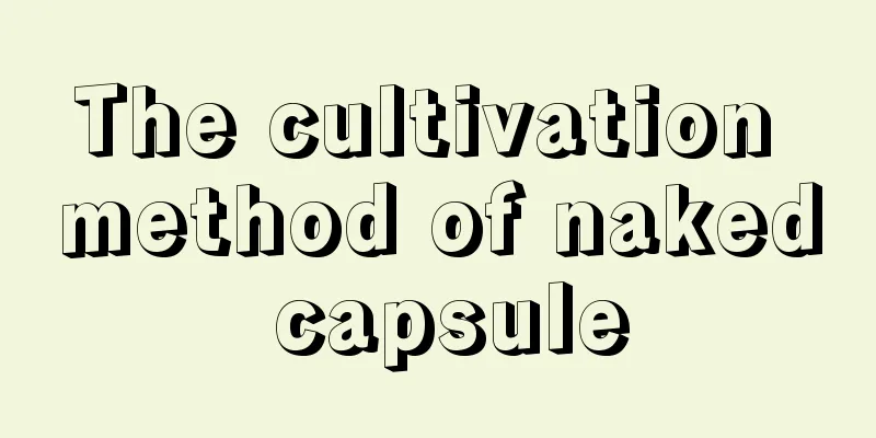 The cultivation method of naked capsule