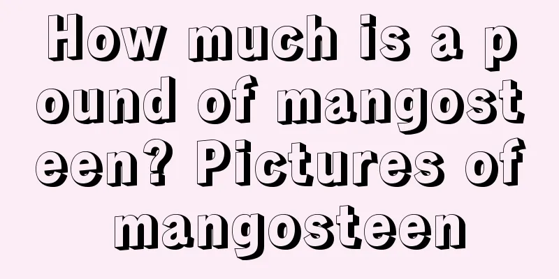 How much is a pound of mangosteen? Pictures of mangosteen