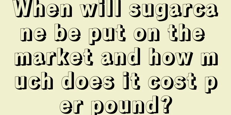 When will sugarcane be put on the market and how much does it cost per pound?