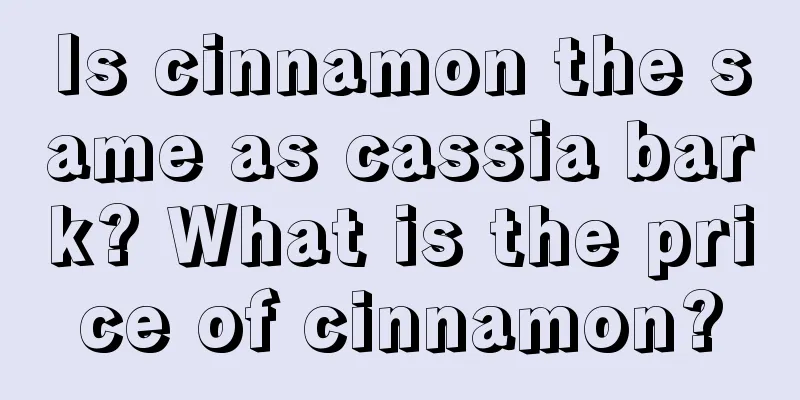 Is cinnamon the same as cassia bark? What is the price of cinnamon?