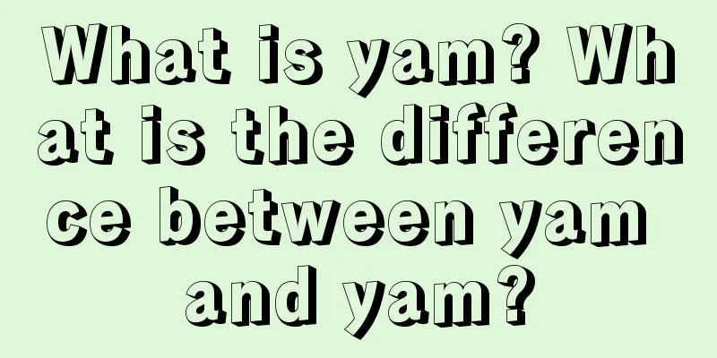 What is yam? What is the difference between yam and yam?