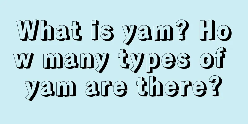 What is yam? How many types of yam are there?