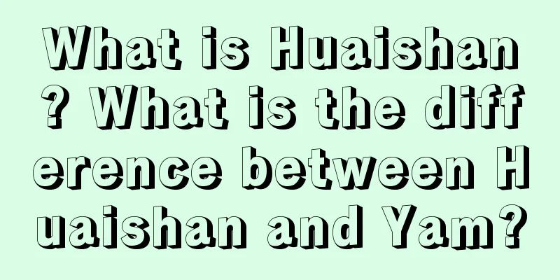 What is Huaishan? What is the difference between Huaishan and Yam?