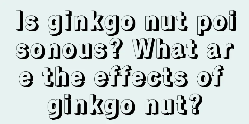 Is ginkgo nut poisonous? What are the effects of ginkgo nut?