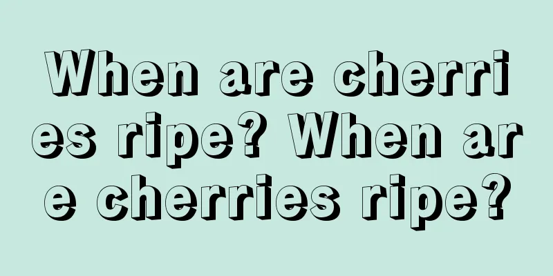 When are cherries ripe? When are cherries ripe?