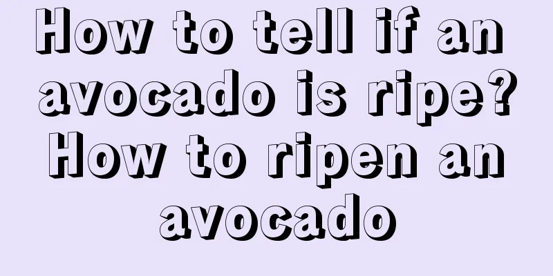 How to tell if an avocado is ripe? How to ripen an avocado