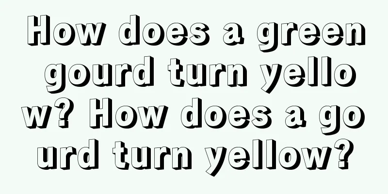 How does a green gourd turn yellow? How does a gourd turn yellow?