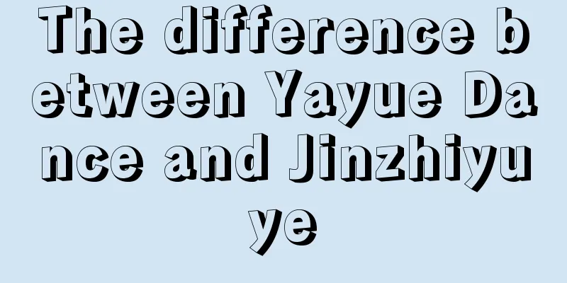 The difference between Yayue Dance and Jinzhiyuye