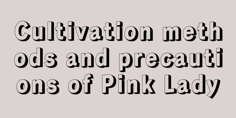 Cultivation methods and precautions of Pink Lady