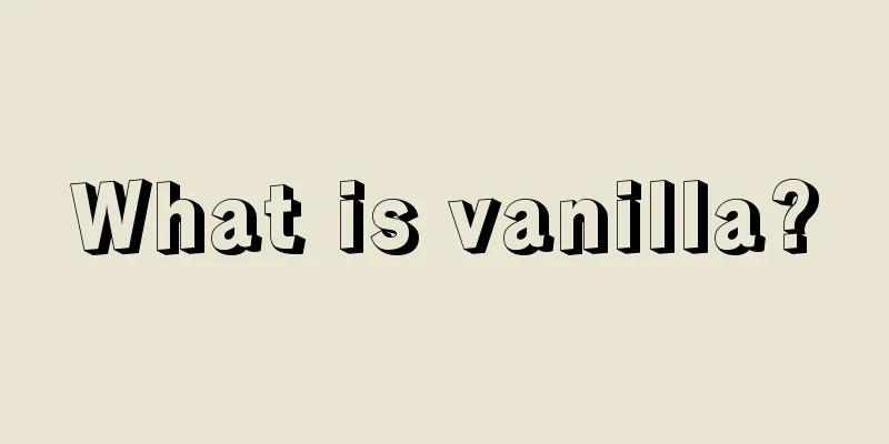 What is vanilla?