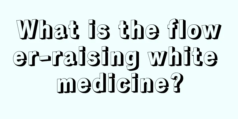 What is the flower-raising white medicine?