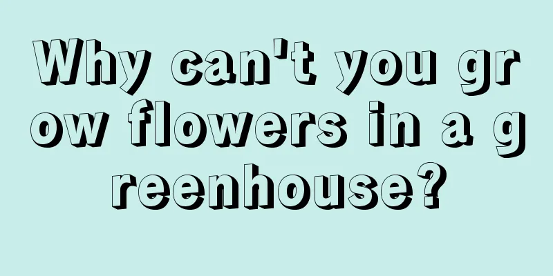 Why can't you grow flowers in a greenhouse?