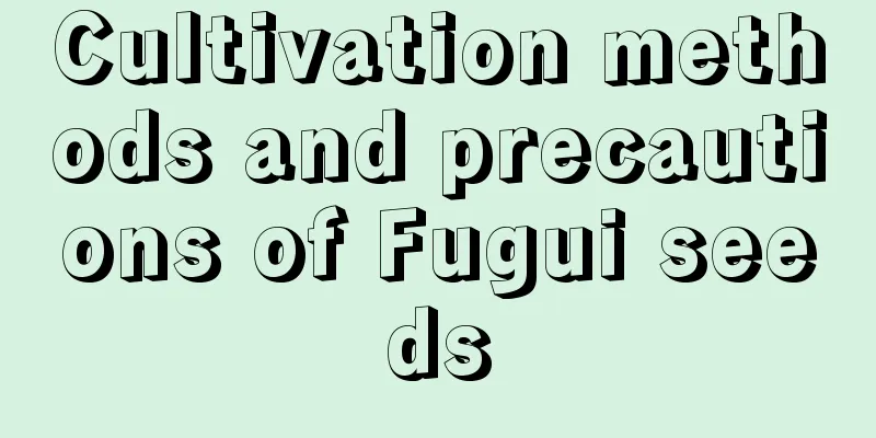 Cultivation methods and precautions of Fugui seeds