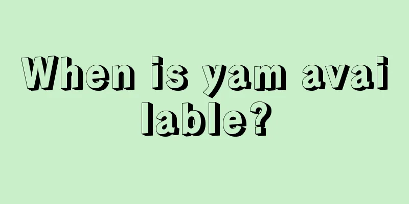 When is yam available?