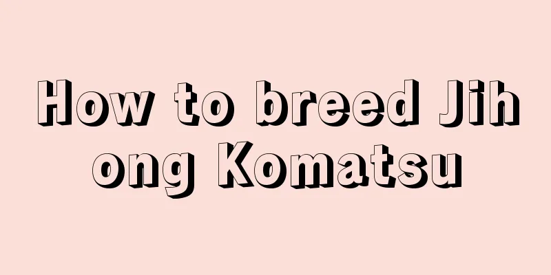 How to breed Jihong Komatsu