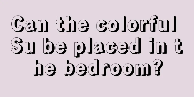 Can the colorful Su be placed in the bedroom?