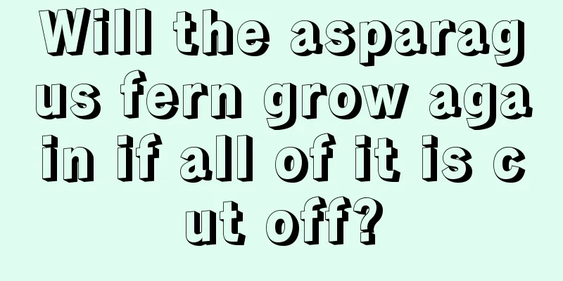 Will the asparagus fern grow again if all of it is cut off?