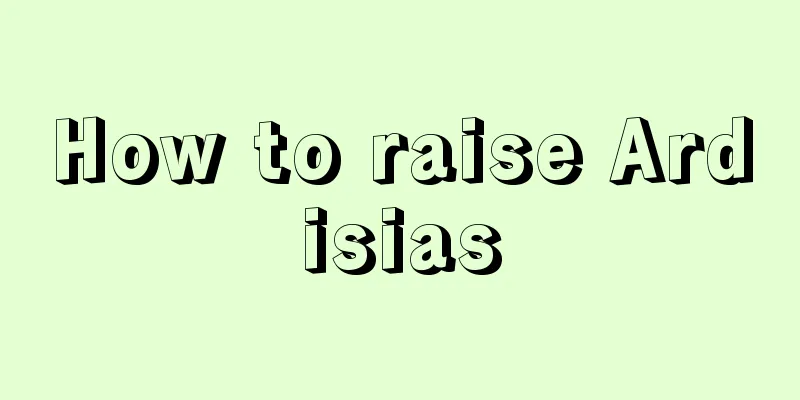 How to raise Ardisias