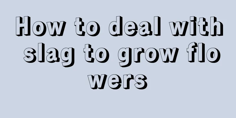 How to deal with slag to grow flowers