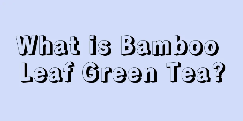 What is Bamboo Leaf Green Tea?