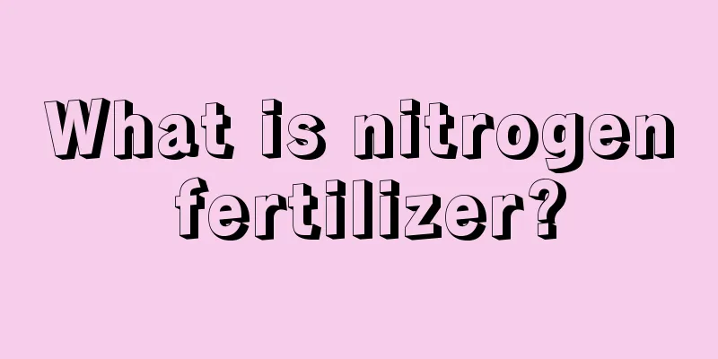 What is nitrogen fertilizer?