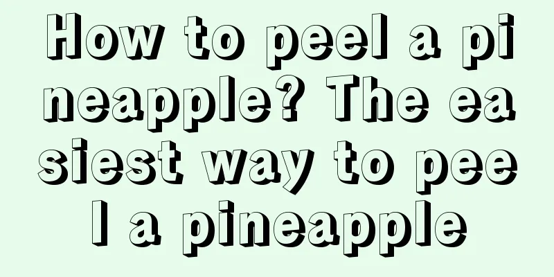 How to peel a pineapple? The easiest way to peel a pineapple