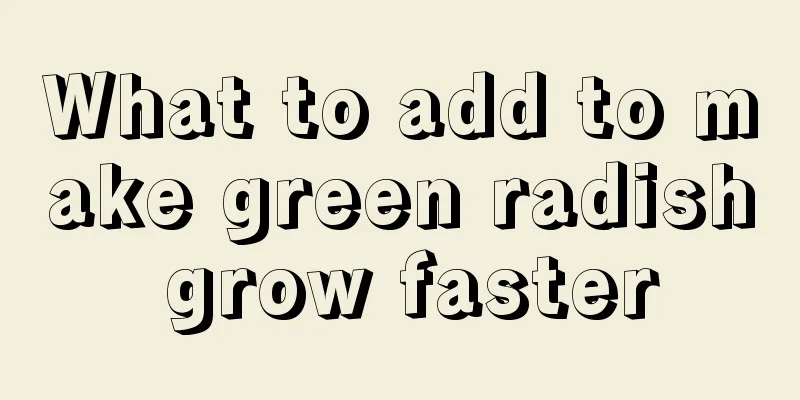 What to add to make green radish grow faster