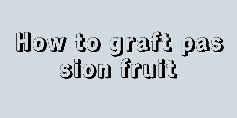 How to graft passion fruit