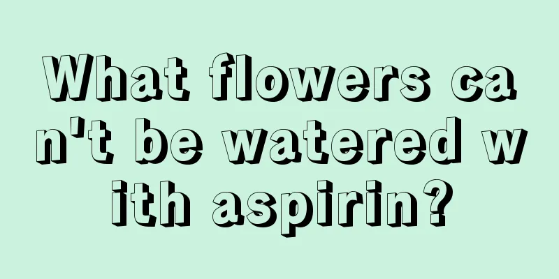 What flowers can't be watered with aspirin?