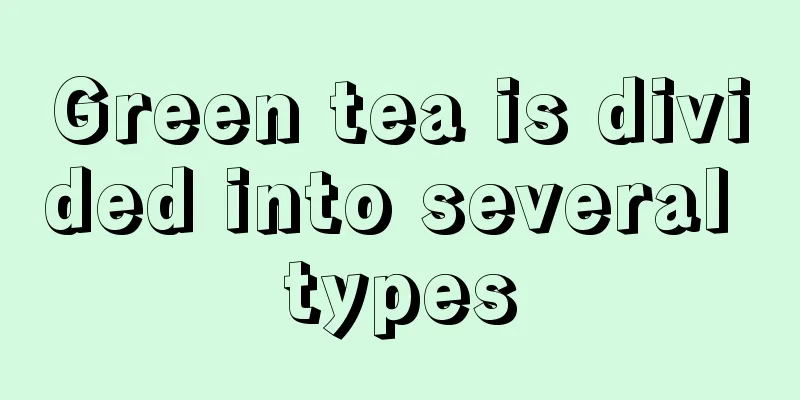 Green tea is divided into several types