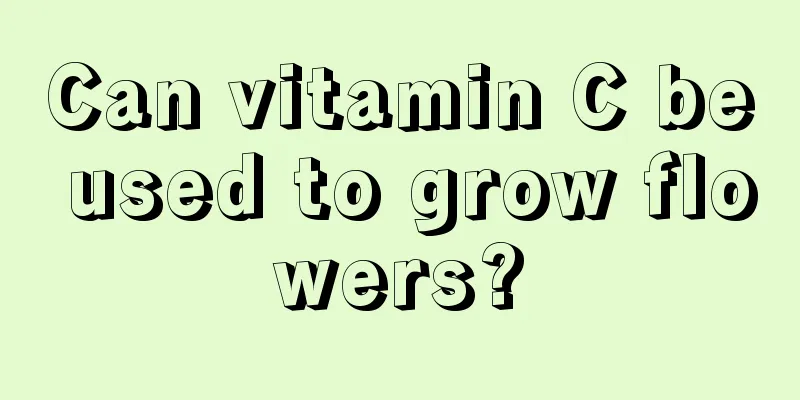 Can vitamin C be used to grow flowers?