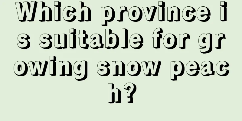 Which province is suitable for growing snow peach?