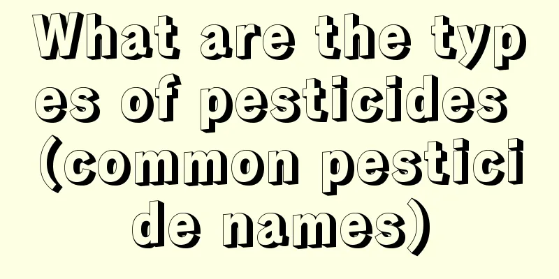 What are the types of pesticides (common pesticide names)