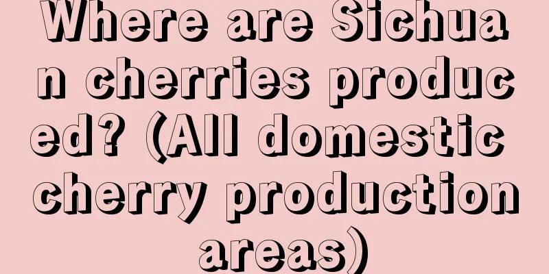 Where are Sichuan cherries produced? (All domestic cherry production areas)