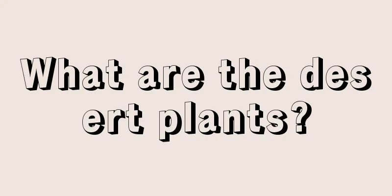 What are the desert plants?