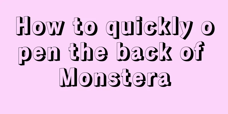 How to quickly open the back of Monstera