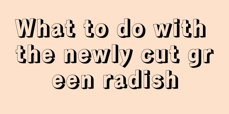 What to do with the newly cut green radish