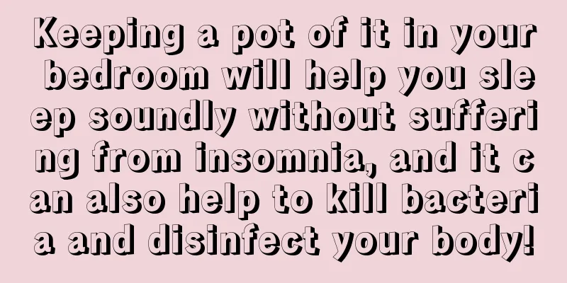 Keeping a pot of it in your bedroom will help you sleep soundly without suffering from insomnia, and it can also help to kill bacteria and disinfect your body!